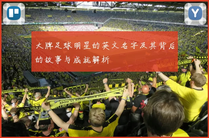 大牌足球明星的英文名字及其背后的故事与成就解析