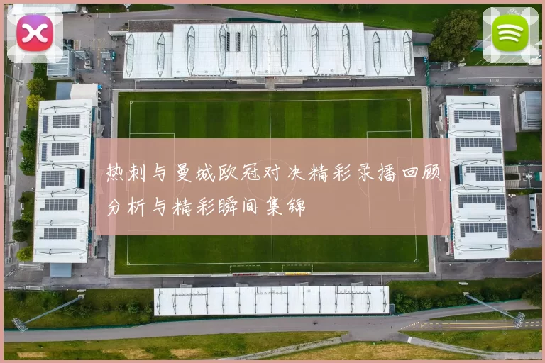 热刺与曼城欧冠对决精彩录播回顾分析与精彩瞬间集锦