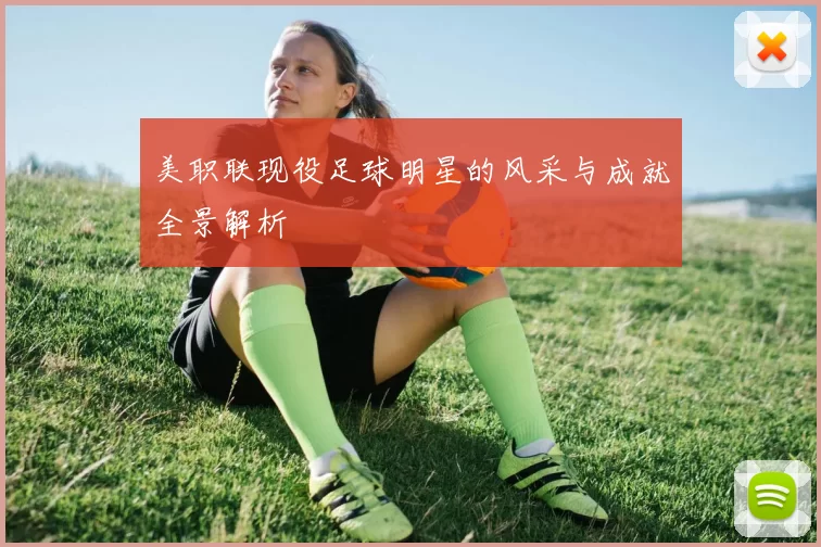 美职联现役足球明星的风采与成就全景解析