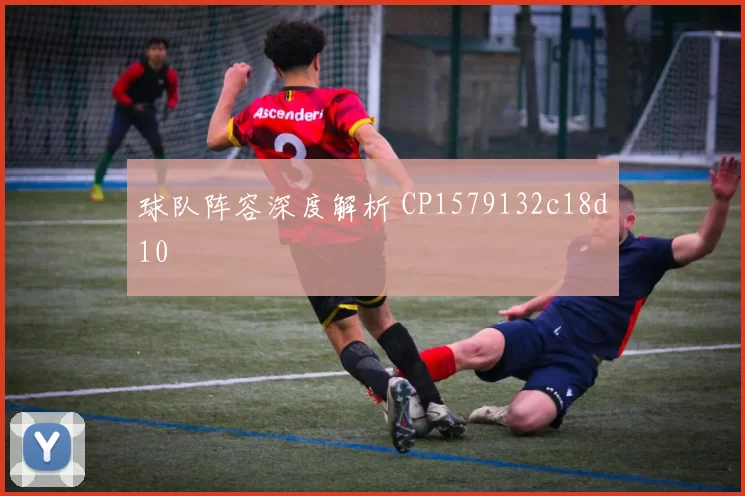 球队阵容深度解析 CP1579132c18d10