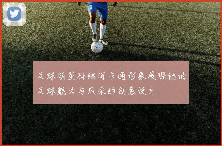 足球明星孙继海卡通形象展现他的足球魅力与风采的创意设计