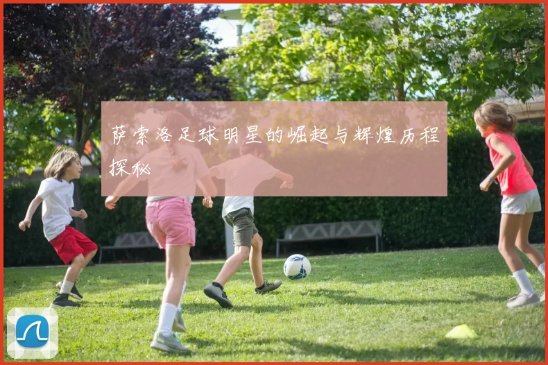 萨索洛足球明星的崛起与辉煌历程探秘