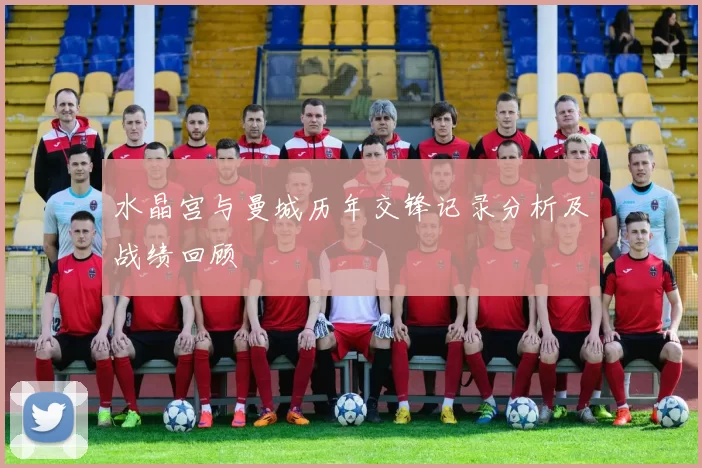 水晶宫与曼城历年交锋记录分析及战绩回顾