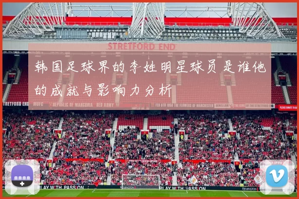 韩国足球界的李姓明星球员是谁他的成就与影响力分析